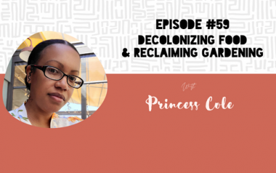 Episode 59: Decolonizing Food & Reclaiming Gardening with Princess Cole
